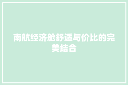 南航经济舱舒适与价比的完美结合 南航经济舱舒适与价比的完美结合