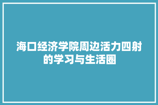海口经济学院周边活力四射的学习与生活圈 海口经济学院周边活力四射的学习与生活圈