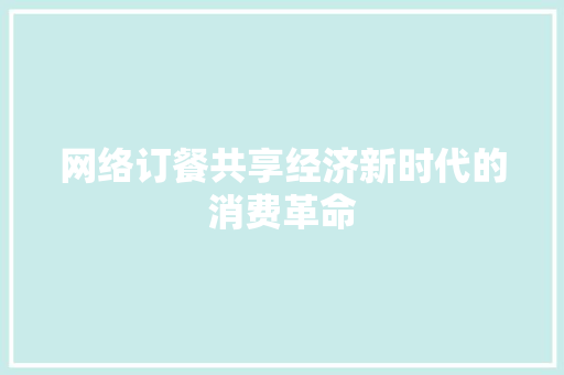 网络订餐共享经济新时代的消费革命 网络订餐共享经济新时代的消费革命