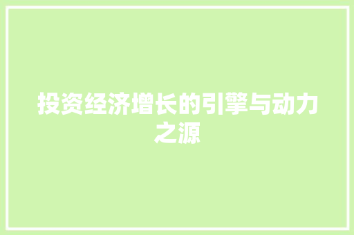 投资经济增长的引擎与动力之源