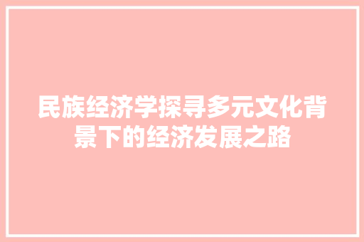 民族经济学探寻多元文化背景下的经济发展之路