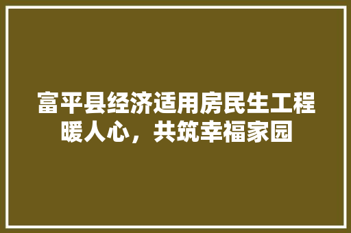 富平县经济适用房民生工程暖人心,共筑幸福家园 富平县经济适用房民生工程暖人心,共筑幸福家园