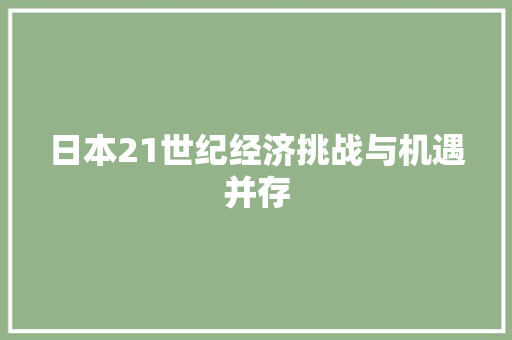 日本21世纪经济挑战与机遇并存 日本21世纪经济挑战与机遇并存