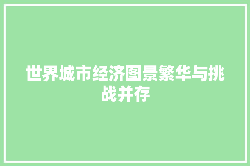 世界城市经济图景繁华与挑战并存 世界城市经济图景繁华与挑战并存