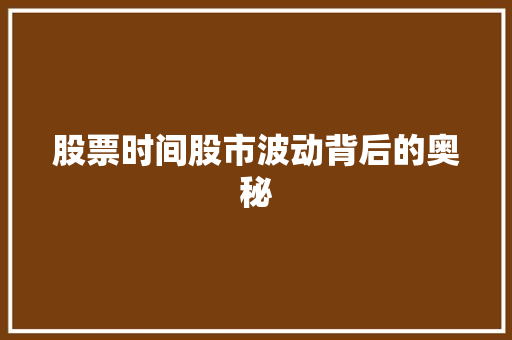 股票时间股市波动背后的奥秘 股票时间股市波动背后的奥秘