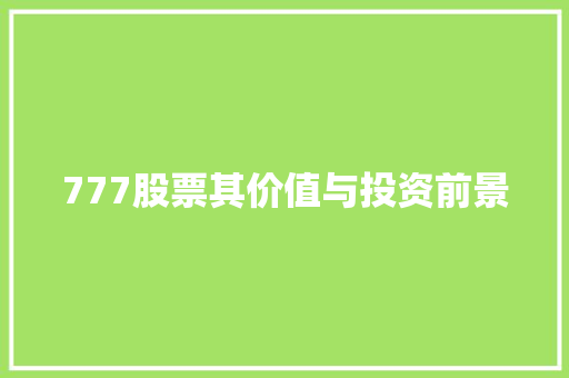 777股票其价值与投资前景 777股票其价值与投资前景