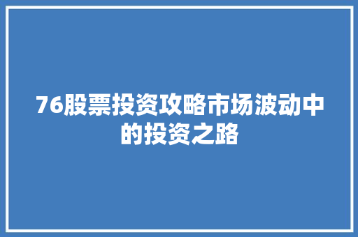 76股票投资攻略市场波动中的投资之路 76股票投资攻略市场波动中的投资之路
