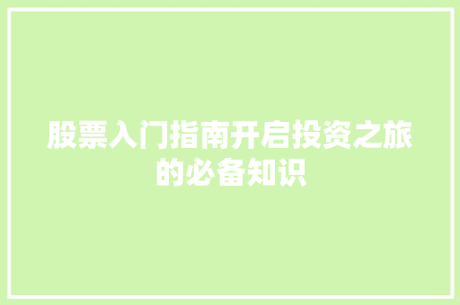 股票入门指南开启投资之旅的必备知识 股票入门指南开启投资之旅的必备知识