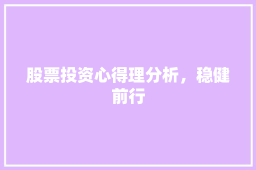 股票投资心得理分析,稳健前行 股票投资心得理分析,稳健前行