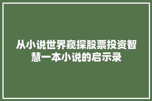 从小说世界窥探股票投资智慧一本小说的启示录 从小说世界窥探股票投资智慧一本小说的启示录