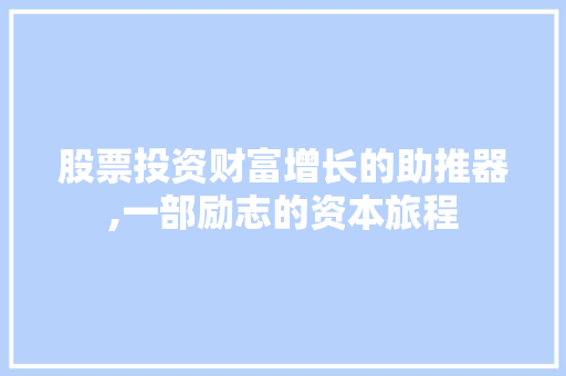 股票投资财富增长的助推器,一部励志的资本旅程 股票投资财富增长的助推器,一部励志的资本旅程