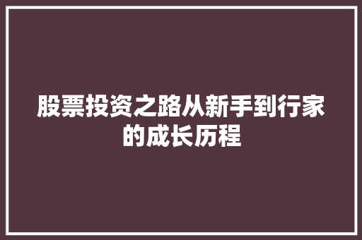 股票投资之路从新手到行家的成长历程 股票投资之路从新手到行家的成长历程