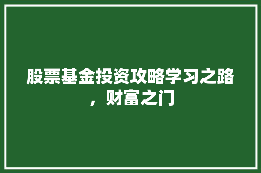 股票基金投资攻略学习之路,财富之门 股票基金投资攻略学习之路,财富之门