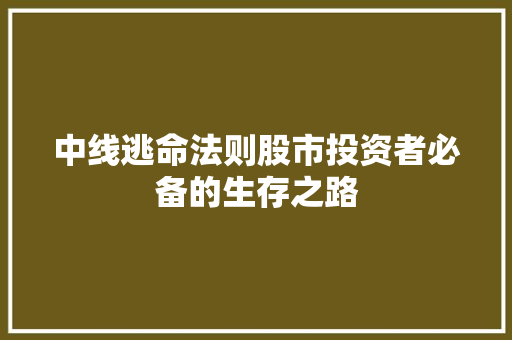 中线逃命法则股市投资者必备的生存之路 中线逃命法则股市投资者必备的生存之路