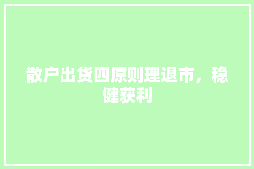 散户出货四原则理退市,稳健获利 散户出货四原则理退市,稳健获利