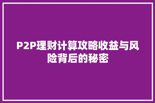 P2P理财计算攻略收益与风险背后的秘密