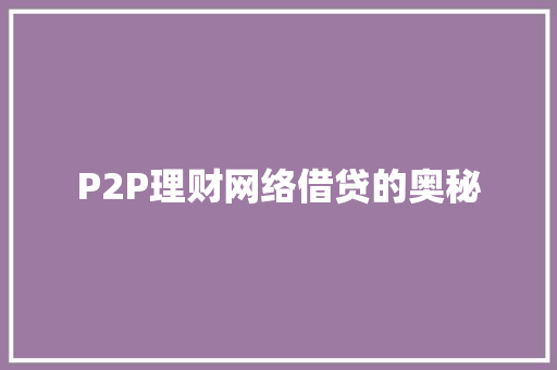 P2P理财网络借贷的奥秘 P2P理财网络借贷的奥秘