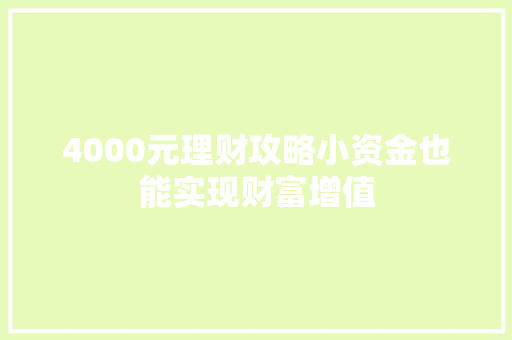 4000元理财攻略小资金也能实现财富增值 4000元理财攻略小资金也能实现财富增值