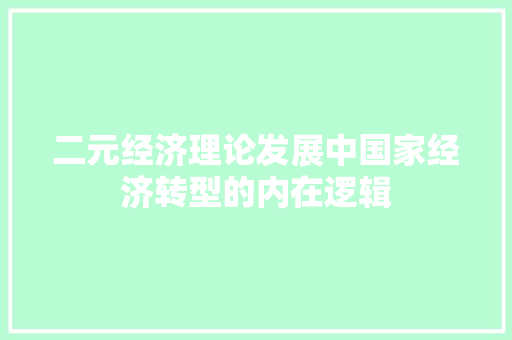二元经济理论发展中国家经济转型的内在逻辑 二元经济理论发展中国家经济转型的内在逻辑