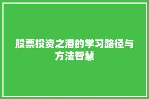 股票投资之潘的学习路径与方法智慧 股票投资之潘的学习路径与方法智慧