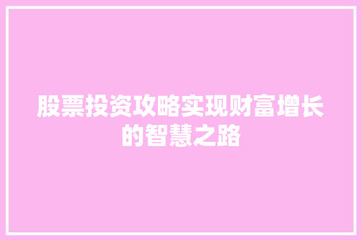 股票投资攻略实现财富增长的智慧之路 股票投资攻略实现财富增长的智慧之路