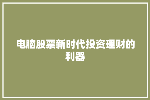 电脑股票新时代投资理财的利器 电脑股票新时代投资理财的利器