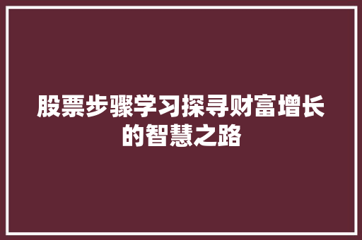 股票步骤学习探寻财富增长的智慧之路