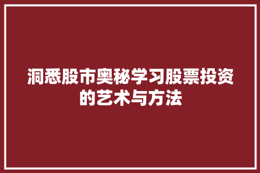 洞悉股市奥秘学习股票投资的艺术与方法 洞悉股市奥秘学习股票投资的艺术与方法