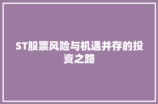 ST股票风险与机遇并存的投资之路 ST股票风险与机遇并存的投资之路