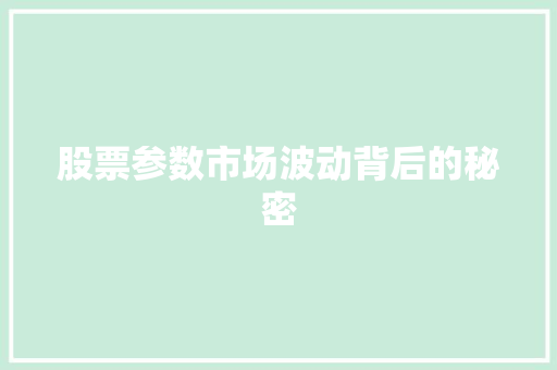 股票参数市场波动背后的秘密 股票参数市场波动背后的秘密