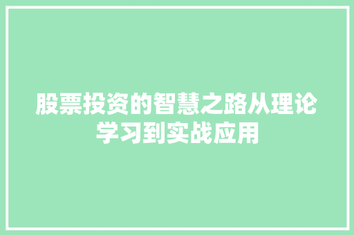 股票投资的智慧之路从理论学习到实战应用 股票投资的智慧之路从理论学习到实战应用