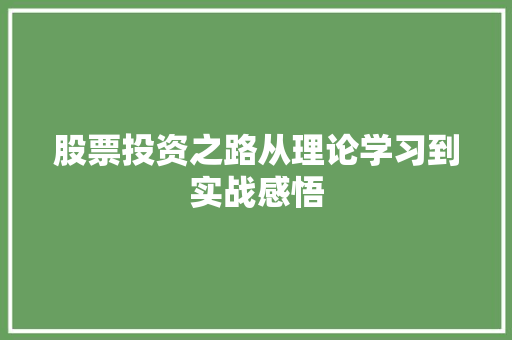 股票投资之路从理论学习到实战感悟 股票投资之路从理论学习到实战感悟