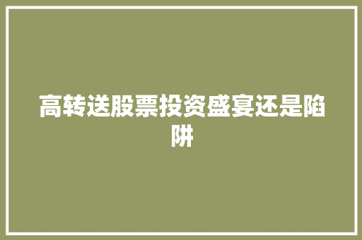 高转送股票投资盛宴还是陷阱 高转送股票投资盛宴还是陷阱