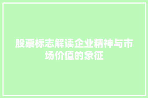 股票标志解读企业精神与市场价值的象征
