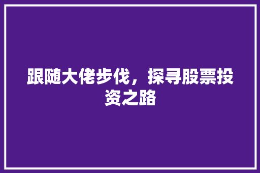 跟随大佬步伐，探寻股票投资之路