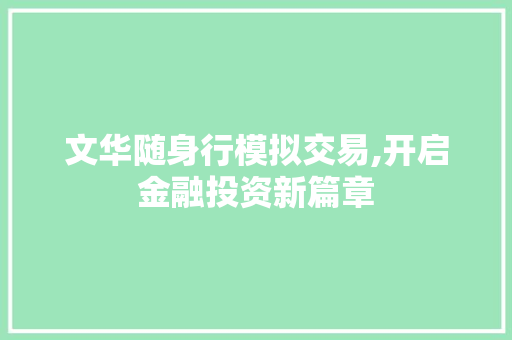 文华随身行模拟交易,开启金融投资新篇章 文华随身行模拟交易,开启金融投资新篇章