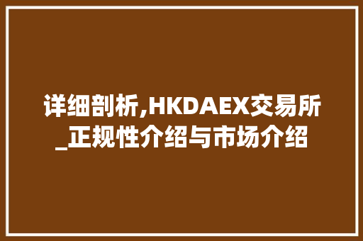 详细剖析,HKDAEX交易所_正规性介绍与市场介绍