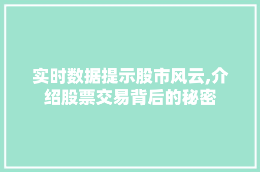 实时数据提示股市风云,介绍股票交易背后的秘密 实时数据提示股市风云,介绍股票交易背后的秘密