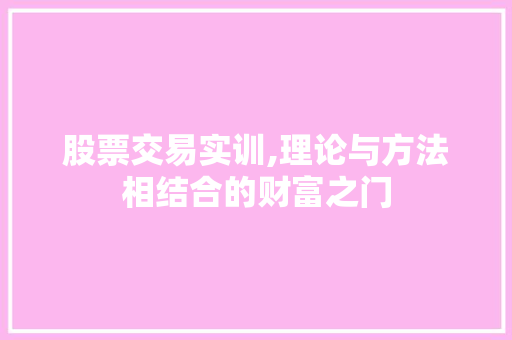 股票交易实训,理论与方法相结合的财富之门 股票交易实训,理论与方法相结合的财富之门