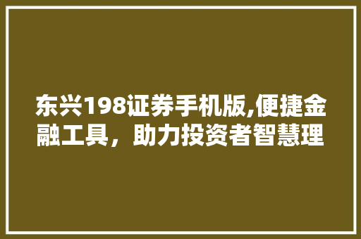 东兴198证券手机版,便捷金融工具,助力投资者智慧理财