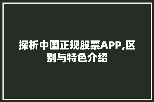 探析中国正规股票APP,区别与特色介绍