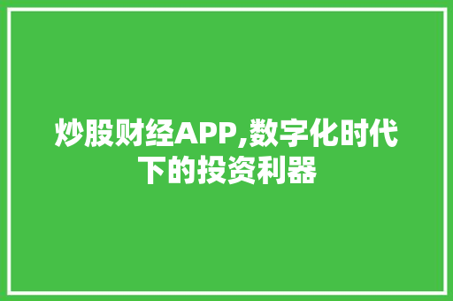 炒股财经APP,数字化时代下的投资利器