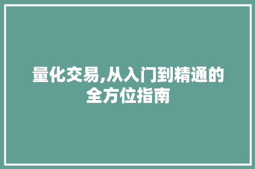 量化交易,从入门到精通的全方位指南