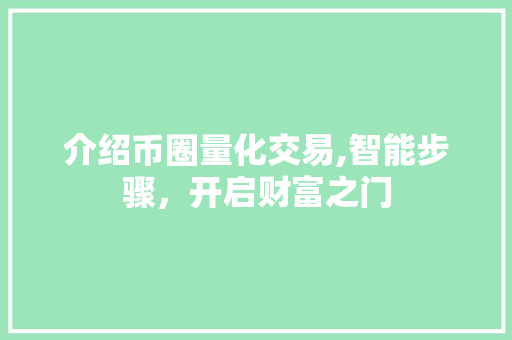 介绍币圈量化交易,智能步骤,开启财富之门