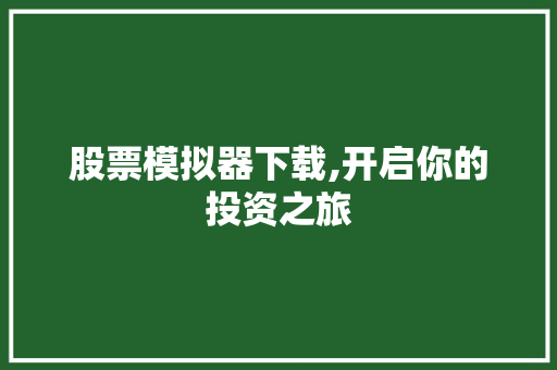 股票模拟器下载,开启你的投资之旅