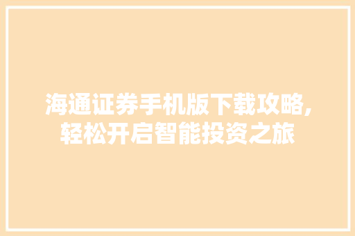 海通证券手机版下载攻略,轻松开启智能投资之旅 海通证券手机版下载攻略,轻松开启智能投资之旅