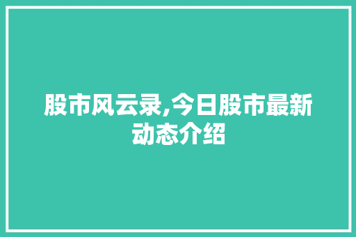 股市风云录,今日股市最新动态介绍