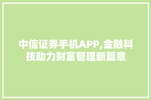 中信证券手机APP,金融科技助力财富管理新篇章
