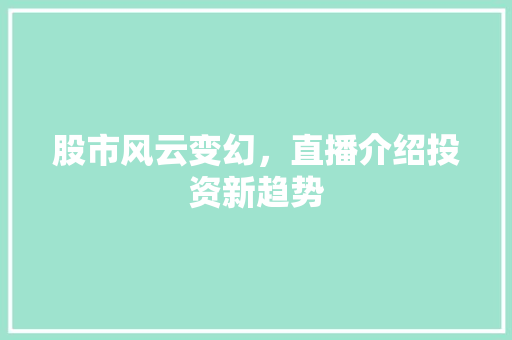 股市风云变幻,直播介绍投资新趋势