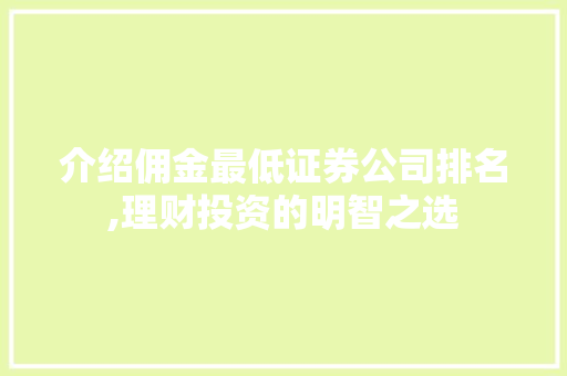 介绍佣金最低证券公司排名,理财投资的明智之选
